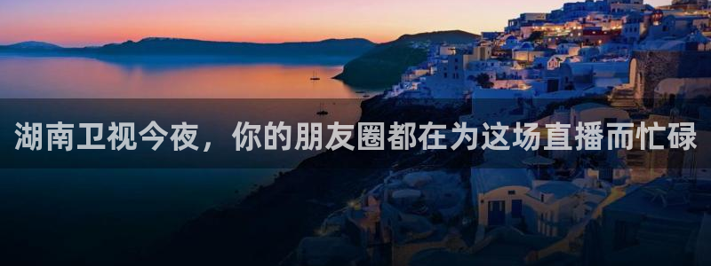 龙门直播足球：湖南卫视今夜，你的朋友圈都在为这场直播而忙碌